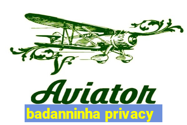 badanninha privacy